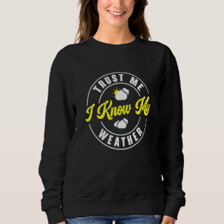 Trust Me I Know My Weather Meteorology Weatherman Sweatshirt