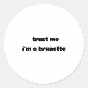 Trust Me I’m A Brunette Funny Quote  Classic Round Sticker