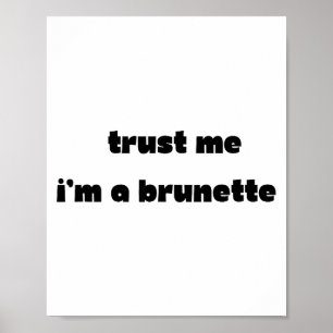 Trust Me I’m A Brunette Funny Quote  Poster