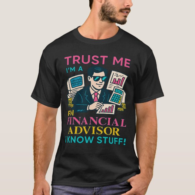Trust Me I’m A Financial Advisor I Know Stuff Fun T-Shirt (Front)