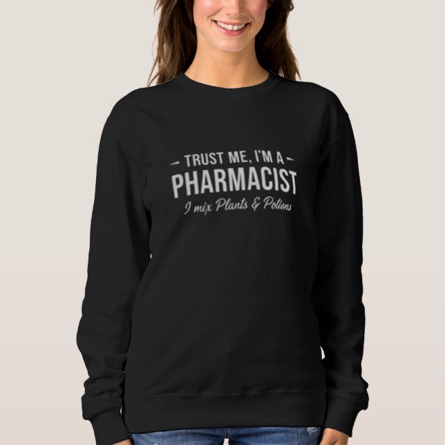 Trust Me I’m a Pharmacist I Mix Plants and Potions Sweatshirt (Front)