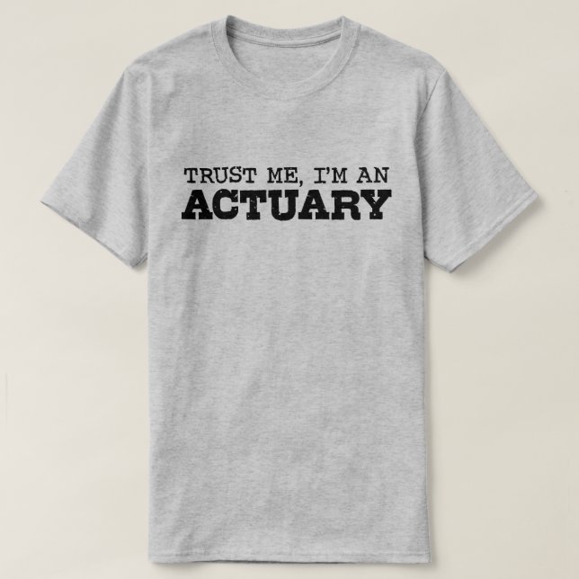 Trust Me I’m An Actuary T-Shirt (Design Front)