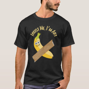 Trust Me I’m Art Banana, Funny Art Meme T-Shirt