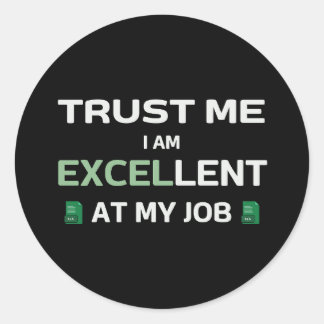 Trust me, I m Excellent at my job Classic Round Sticker
