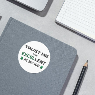 Trust me, I m Excellent at my job Classic Round Sticker