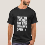 Trust Me I Passed the Bar It Wasn't Open T-Shirt<br><div class="desc">Trust Me I Passed the Bar It Wasn't Open</div>