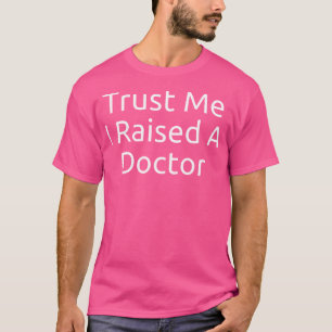 Trust Me I Raised A Doctor - Funny Doctor'S Mum Da T-Shirt