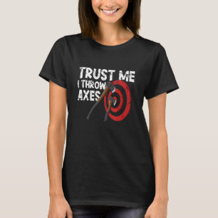 Trust me i throw axes lumberjack hatchet throwing T-Shirt