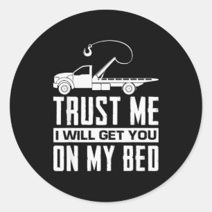 Trust Me I Will Get You On My Bed Funny Tow Truck Classic Round Sticker