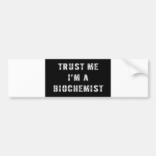 Trust Me I'm a Biochemist Bumper Sticker
