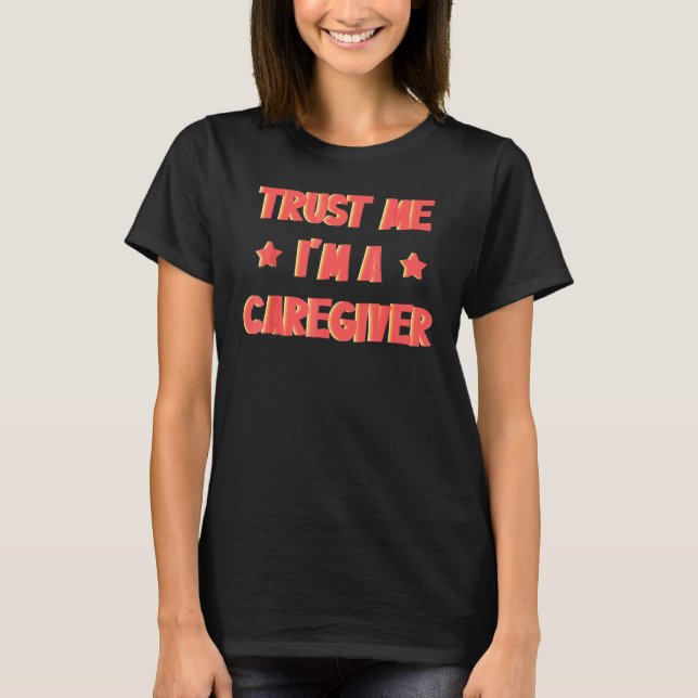 Trust Me I'm A Caregiver Assistant Nurse Medical T-Shirt (Front)