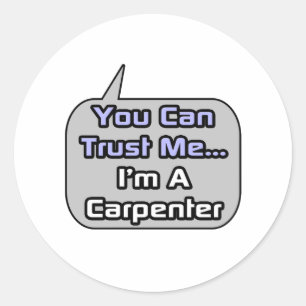 Trust Me .. I'm a Carpenter Classic Round Sticker