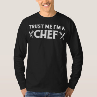 Trust me im a chef | funny love cooking quotes T-Shirt