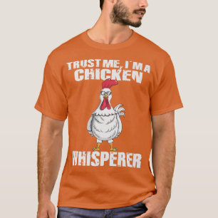 Trust Me I'm A Chicken Whisperer Chicken Farmers F T-Shirt