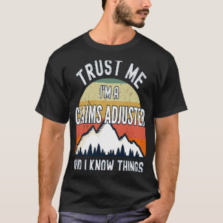 Trust Me I'm a Claims Adjuster And I Know Things T-Shirt