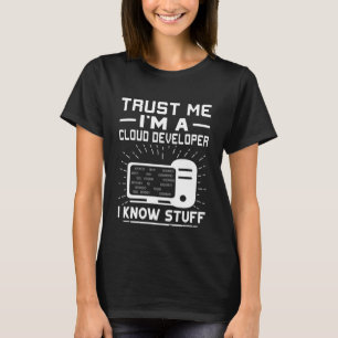 Trust Me I'm A Cloud Developer I Know Stuff T-Shirt