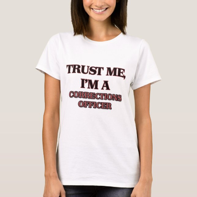 Trust Me I'm A CORRECTIONS OFFICER T-Shirt (Front)