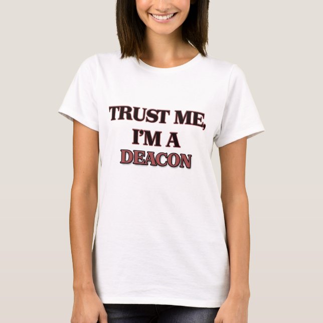Trust Me I'm A DEACON T-Shirt (Front)