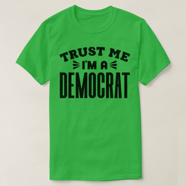 Trust Me Im a Democrat 1 T-Shirt (Design Front)
