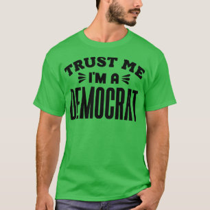 Trust Me Im a Democrat 1 T-Shirt