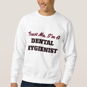 Trust me I'm a Dental Hygienist Sweatshirt