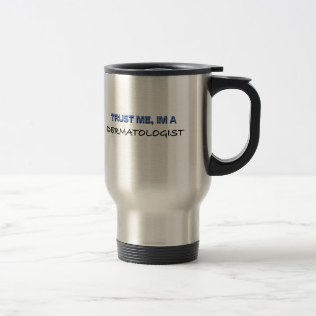 Trust Me I'm a Dermatologist Travel Mug (Right)