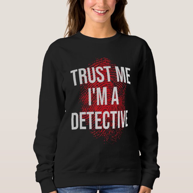 Trust Me Im A Detective Detective Sweatshirt (Front)