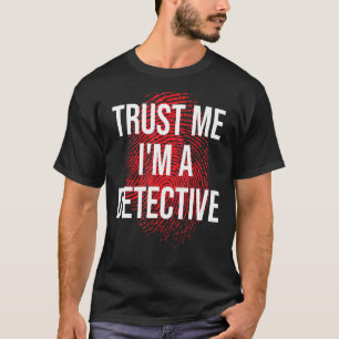Trust Me Im A Detective Detective T-Shirt