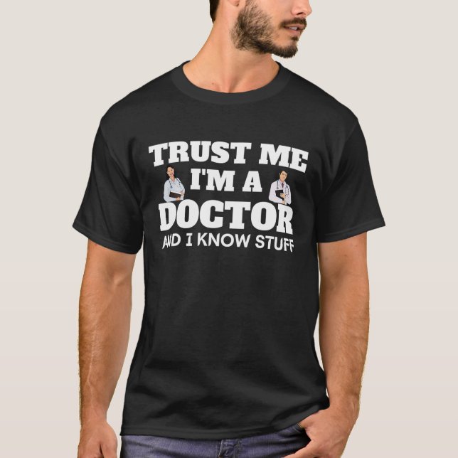 TRUST ME I'm A DOCTOR AND I KNOW STUFF T-Shirt (Front)
