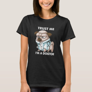 Trust Me Im A Dogtor - Dog Doctor Veterinary T-Shirt
