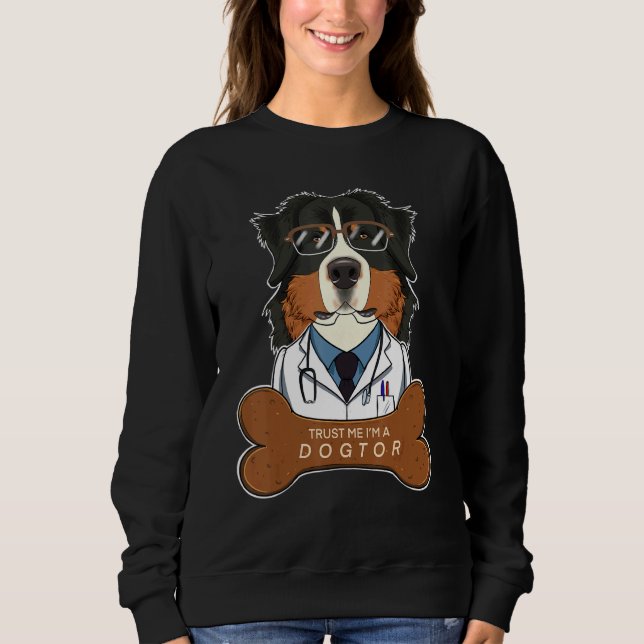 Trust Me Im A Dogtor Veterinary I  Bernese Mountai Sweatshirt (Front)