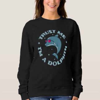 Trust me I'm a Dolphin Mammal Dolphin Sweatshirt