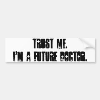 Trust Me. I'm a Future Doctor. Bumper Sticker