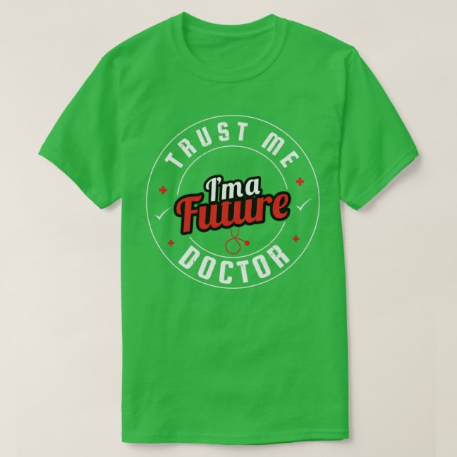 Trust Me Im A Future Doctor  T-Shirt (Design Front)