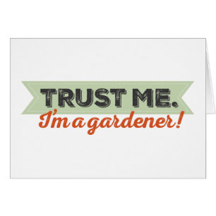 Trust me. I'm a Gardener!