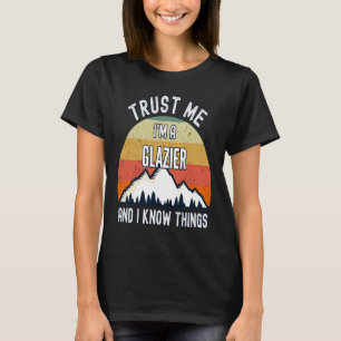 Trust Me I'm a Glazier And I Know Things T-Shirt