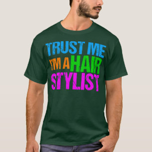 Trust Me Im a Hair Stylist T-Shirt