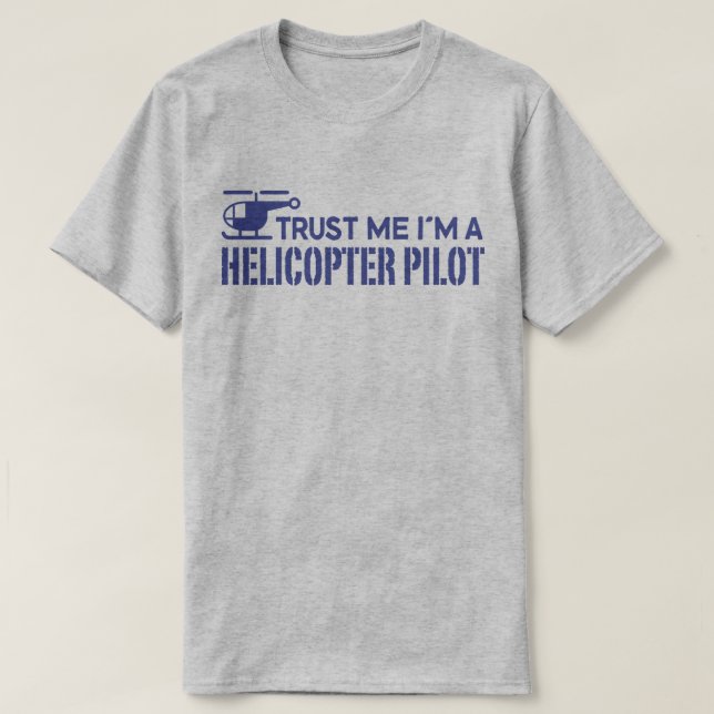 Trust Me I'm A Helicopter Pilot T-Shirt (Design Front)