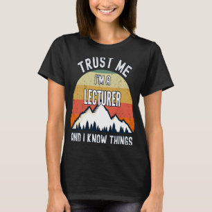 Trust Me I'm a Lecturer And I Know Things T-Shirt