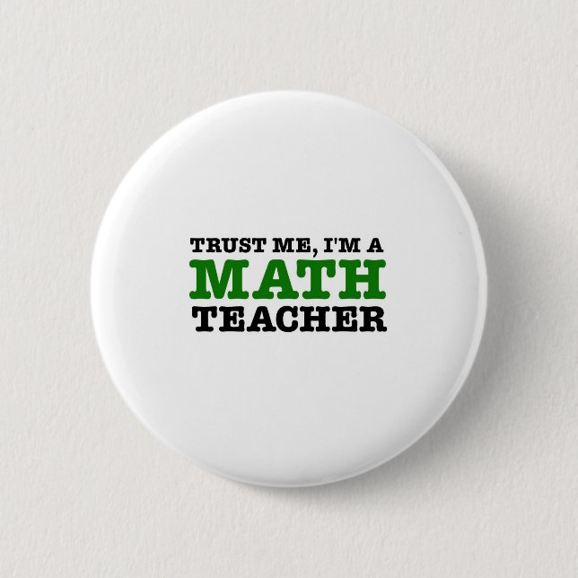 Trust Me, I'm A Math Teacher 6 Cm Round Badge (Front)