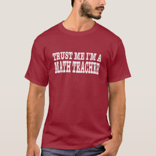 Trust Me I'm A Math Teacher T-Shirt
