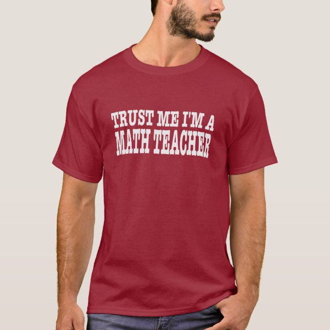 Trust Me I'm A Math Teacher T-Shirt (Front)