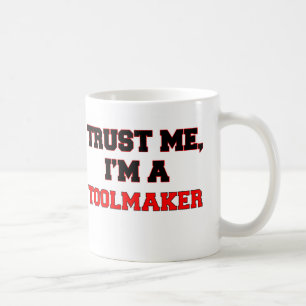Trust Me I'm a My Toolmaker Coffee Mug