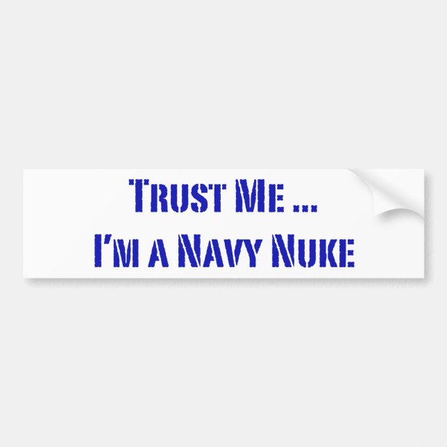 Trust Me I'm a Navy Nuke Bumper Sticker (Front)