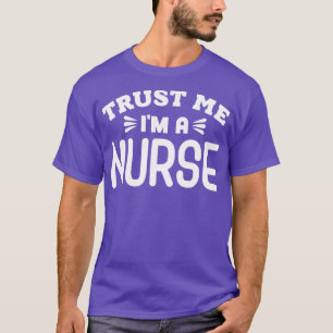 Trust Me Im a Nurse T-Shirt