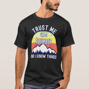 Trust Me Im A Plumber And I Know Things T-Shirt