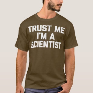 Trust Me I'm A Scientist  funny saying geek scienc T-Shirt
