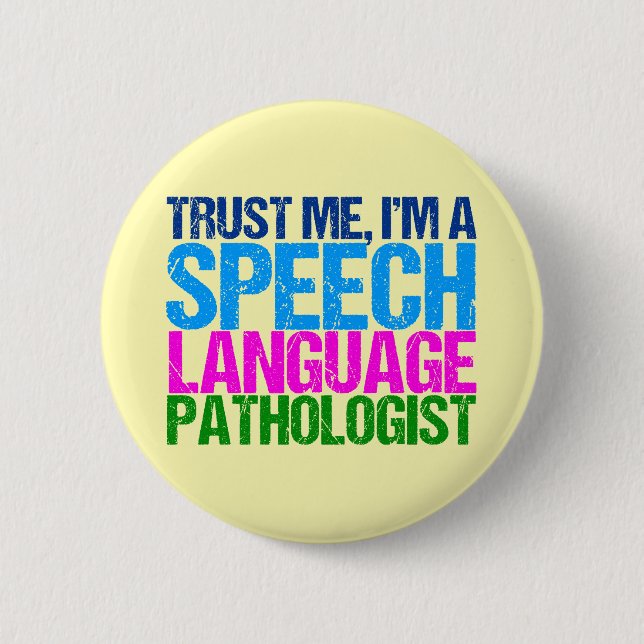 Trust Me, I'm a Speech Language Pathologist 6 Cm Round Badge (Front)