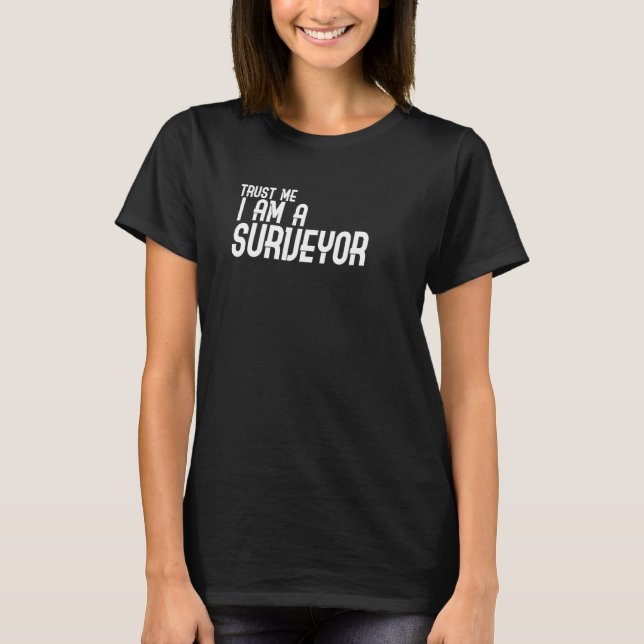 Trust Me I'm A Surveyor T-Shirt (Front)