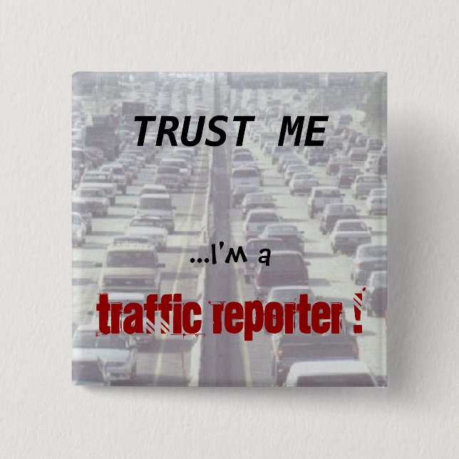 Trust me ...I'm a Traffic Reporter! 15 Cm Square Badge (Front)